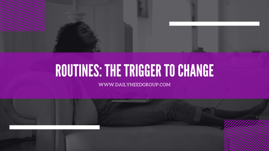 Routines: The Trigger to Change